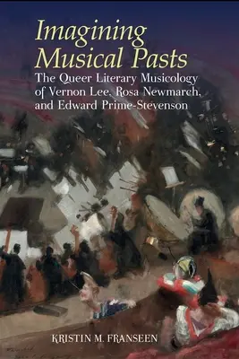 Képzeljük el a zenei múltat - Vernon Lee, Rosa Newmarch és Edward Prime-Stevenson queer irodalmi zenetudománya - Imagining Musical Pasts - The Queer Literary Musicology of Vernon Lee, Rosa Newmarch, and Edward Prime-Stevenson