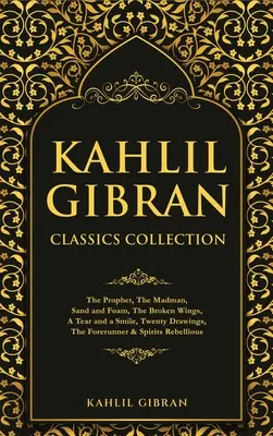 Kahlil Gibran klasszikusok gyűjteménye: A próféta, Az őrült, Homok és hab, A törött szárnyak, Egy könny és egy mosoly, Húsz rajz, Az előfutár & Spi - Kahlil Gibran Classics Collection: The Prophet, The Madman, Sand and Foam, The Broken Wings, A Tear and a Smile, Twenty Drawings, The Forerunner & Spi