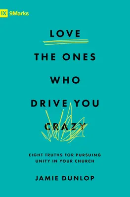 Szeresd azokat, akik megőrjítenek! Nyolc igazság az egységre való törekvéshez az egyházadban - Love the Ones Who Drive You Crazy: Eight Truths for Pursuing Unity in Your Church