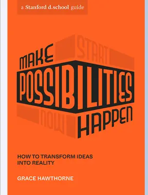 Make Possibilities Happen: Hogyan alakítsuk át az ötleteket valósággá - Make Possibilities Happen: How to Transform Ideas Into Reality