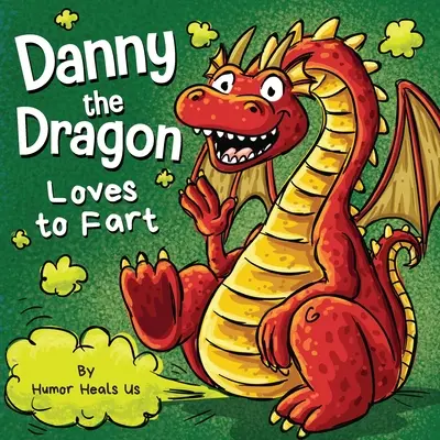 Danny, a sárkány szeret fingani: A Funny Read Aloud Picture Book for Kids and Adults About Farting Dragons (Vicces képeskönyv gyerekeknek és felnőtteknek a fingó sárkányokról). - Danny the Dragon Loves to Fart: A Funny Read Aloud Picture Book For Kids And Adults About Farting Dragons