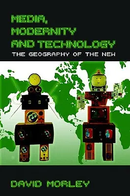 Média, modernitás és technológia: Az új földrajza - Media, Modernity and Technology: The Geography of the New