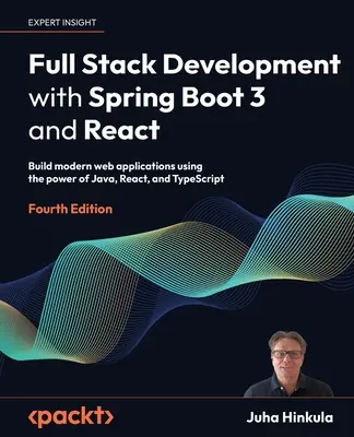 Full Stack fejlesztés Spring Boot 3 és React segítségével - negyedik kiadás: Építsen modern webes alkalmazásokat a Java, a React és a TypeScript erejével - Full Stack Development with Spring Boot 3 and React - Fourth Edition: Build modern web applications using the power of Java, React, and TypeScript