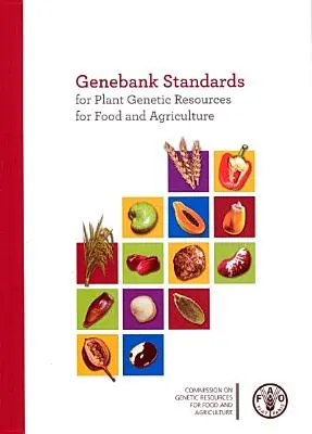 Genebank Standards for Plant Genetic Resources for Food and Agriculture (Élelmezési és Mezőgazdasági Szervezet (Fao)) - Genebank Standards for Plant Genetic Resources for Food and Agriculture (Food and Agriculture Organization (Fao))