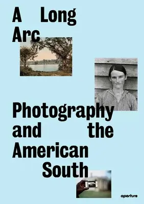 Hosszú ív: A fotográfia és az amerikai Dél: 1845 óta - A Long Arc: Photography and the American South: Since 1845