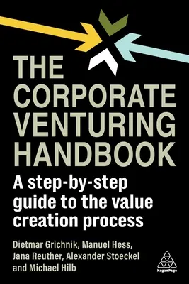 A vállalati vállalkozás kézikönyve: Lépésről lépésre útmutató az értékteremtési folyamathoz - The Corporate Venturing Handbook: A Step-By-Step Guide to the Value Creation Process