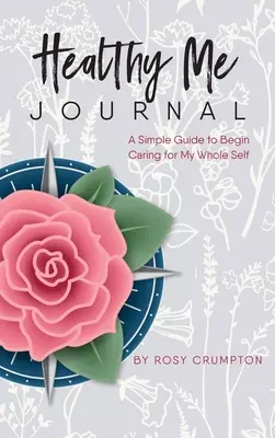 Healthy Me Journal: Egyszerű útmutató az egész énemmel való törődés megkezdéséhez - Healthy Me Journal: A Simple Guide to Begin Caring for My Whole Self