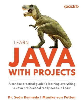 Java-tanulás projektekkel: Tömör gyakorlati útmutató mindannak elsajátításához, amit egy Java-szakembernek tudnia kell - Learn Java with Projects: A concise practical guide to learning everything a Java professional really needs to know