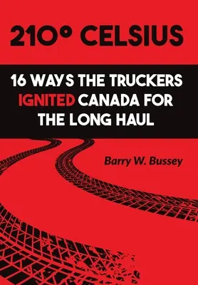 210 Celsius-fok: A kamionosok 16 módon gyújtották fel Kanadát a hosszú távra - 210 Celsius: 16 Ways the Truckers Ignited Canada for the Long Haul