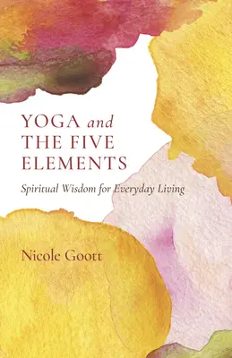 A jóga és az öt elem: Spirituális bölcsesség a mindennapi élethez - Yoga and the Five Elements: Spiritual Wisdom for Everyday Living