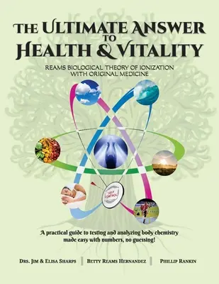 A végső válasz az egészségre és az életerőre: Reams biológiai ionizációs elmélete az eredeti orvostudomány segítségével - The Ultimate Answer to Health and Vitality: Reams Biological Theory of Ionization with Original Medicine