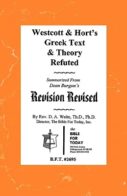 Westcott és Hort görög szövege és elmélete megcáfolva - Westcott & Hort's Greek Text & Theory Refuted