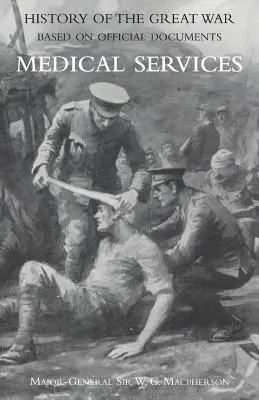 Orvosi (hadjárati) szolgálat 2. kötet (a Nagy Háború hivatalos dokumentumok alapján készült hivatalos története) - Medical (Campaign) Services Vol 2(official History of the Great War Based on Official Documents)