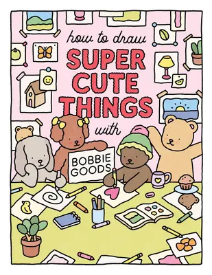 Hogyan rajzoljunk szupercuki dolgokat Bobbie Goods-szal? Learn to Draw & Color Absolutely Adorable Art! - How to Draw Super Cute Things with Bobbie Goods: Learn to Draw & Color Absolutely Adorable Art!