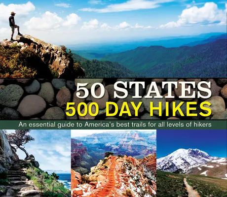 50 állam 500 napos túrái: Amerika legjobb túraútvonalai minden túrázói szint számára - 50 States 500 Day Hikes: An Essential Guide to America's Best Trails for All Levels of Hikers