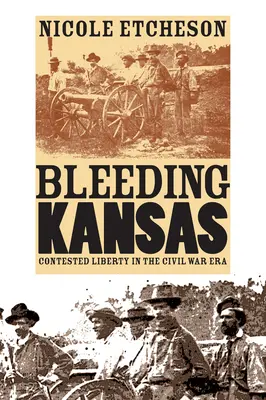 Bleeding Kansas: A szabadságért folytatott harc a polgárháború korszakában - Bleeding Kansas: Contested Liberty in the Civil War Era