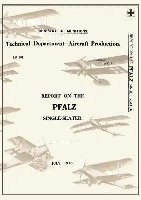 Beszámoló a PFALZ egyszemélyes repülőgépről, 1918. júliusBeszámolók a német repülőgépekről 17 - REPORT ON THE PFALZ SINGLE-SEATER, July 1918Reports on German Aircraft 17