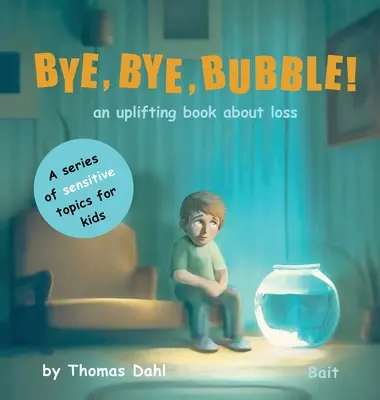 Bye, Bye, Bubble!: Egy felemelő könyv a veszteségről - Bye, Bye, Bubble!: An uplifting book about loss