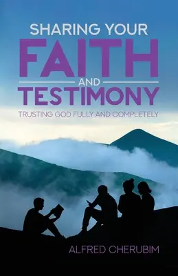 A hit és a bizonyságtétel megosztása: Teljes mértékben és maradéktalanul bízni Istenben - Sharing Your Faith and Testimony: Trusting God Fully and Completely