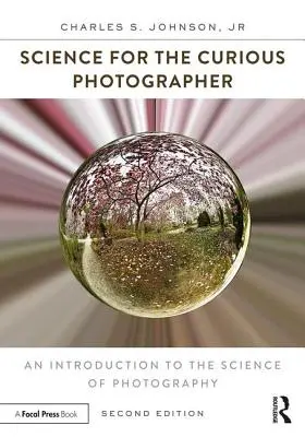 Tudomány a kíváncsi fotósoknak: Bevezetés a fényképezés tudományába - Science for the Curious Photographer: An Introduction to the Science of Photography