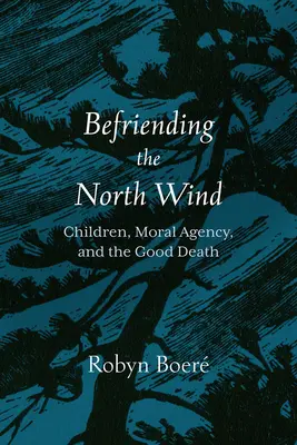 Az északi szél barátkozása: Gyermekek, erkölcsi cselekvőképesség és a jó halál - Befriending the North Wind: Children, Moral Agency, and the Good Death