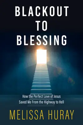 Az áramszünettől az áldásig: Hogyan mentett meg Jézus tökéletes szeretete a pokolba vezető országúttól - Blackout to Blessing: How the Perfect Love of Jesus Saved Me from the Highway to Hell