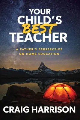 Nejlepší učitel vašeho dítěte: Pohled otce na domácí vzdělávání - Your Child's Best Teacher: A Father's Perspective on Home Education