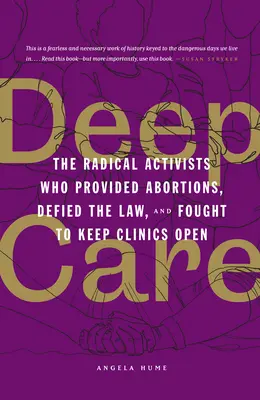 Deep Care: A radikális aktivisták, akik abortuszokat végeztek, szembeszálltak a törvénnyel és harcoltak a klinikák nyitva tartásáért - Deep Care: The Radical Activists Who Provided Abortions, Defied the Law, and Fought to Keep Clinics Open