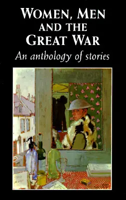 Nők, férfiak és a Nagy Háború: Egy történetantológia - Women, Men and the Great War: An Anthology of Story