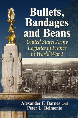 Golyók, kötszerek és babok: Az Egyesült Államok hadseregének logisztikája Franciaországban az I. világháborúban - Bullets, Bandages and Beans: United States Army Logistics in France in World War I