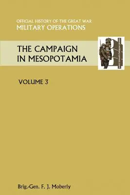 A mezopotámiai hadjárat III. kötet: A Nagy Háború hivatalos története Egyéb színházak - The Campaign in Mesopotamia Vol III.Official History of the Great War Other Theatres