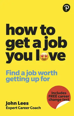 Hogyan szerezz olyan állást, amit szeretsz? Találj olyan munkát, amiért érdemes reggelente felkelni - How to Get a Job You Love: Find a Job Worth Getting Up for in the Morning