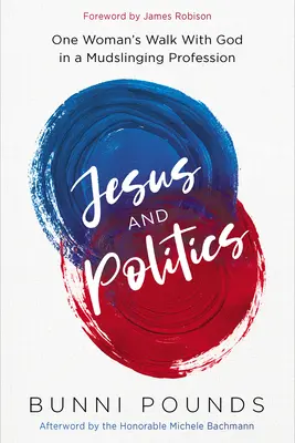 Jézus és a politika: Egy nő útja Istennel egy sárdobáló szakmában - Jesus and Politics: One Woman's Walk with God in a Mudslinging Profession