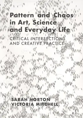 Mintázat és káosz a művészetben, a tudományban és a mindennapi életben: Kritikai metszéspontok és kreatív gyakorlat - Pattern and Chaos in Art, Science and Everyday Life: Critical Intersections and Creative Practice