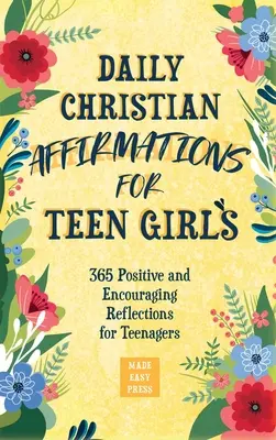 Napi keresztény megerősítések tinilányoknak: 365 pozitív és bátorító elmélkedés tinédzserek számára - Daily Christian Affirmations for Teen Girls: 365 Positive and Encouraging Reflections for Teenagers