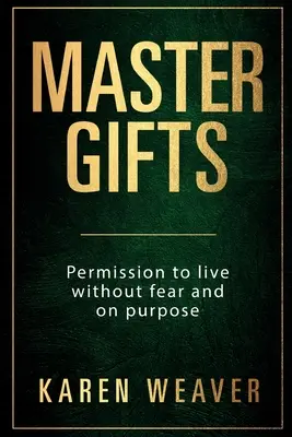 Mesteri ajándékok: Engedély a félelem nélküli és céltudatos életre - Master Gifts: Permission to live without fear and on purpose