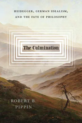 A betetőzés: Heidegger, a német idealizmus és a filozófia sorsa - The Culmination: Heidegger, German Idealism, and the Fate of Philosophy