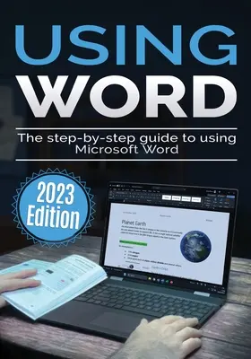 A Microsoft Word használata - 2023 Edition: A Microsoft Word használatának lépésről lépésre történő útmutatója - Using Microsoft Word - 2023 Edition: The Step-by-step Guide to Using Microsoft Word