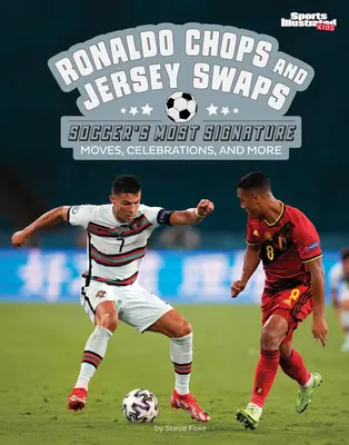 Ronaldo Chops and Jersey Swaps: A foci legjellegzetesebb mozdulatai, ünneplései és még sok más - Ronaldo Chops and Jersey Swaps: Soccer's Most Signature Moves, Celebrations, and More