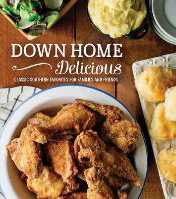Down Home Delicious: Klasszikus déli kedvencek családoknak és barátoknak - Down Home Delicious: Classic Southern Favorites for Families and Friends