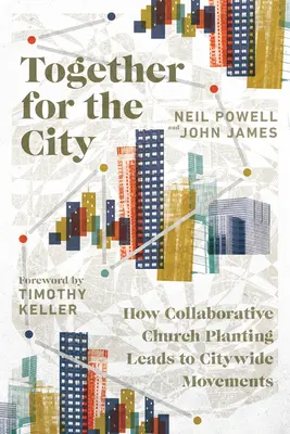 Együtt a városért: Hogyan vezet az együttműködő gyülekezetalapítás városi mozgalmakhoz? - Together for the City: How Collaborative Church Planting Leads to Citywide Movements