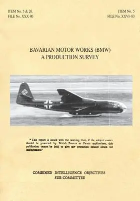 Bajor motorgyárak (Bmw): A Production Survey: CIOS Target No. 5/2, 5/64, 5/188, 26/1, 26/72, 26/79 és 26/156 Jet Propulsion, Aircraft Engine (sugárhajtás, repülőgépmotor) - Bavarian Motor Works (Bmw): A Production Survey: CIOS Target Nos. 5/2, 5/64, 5/188, 26/1, 26/72, 26/79, and 26/156 Jet Propulsion, Aircraft Engine