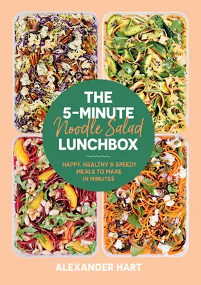 Az 5 perces tésztasaláta ebéddoboz: Boldog, egészséges és gyors ételek, amelyeket percek alatt elkészíthetsz - The 5-Minute Noodle Salad Lunchbox: Happy, Healthy & Speedy Meals to Make in Minutes