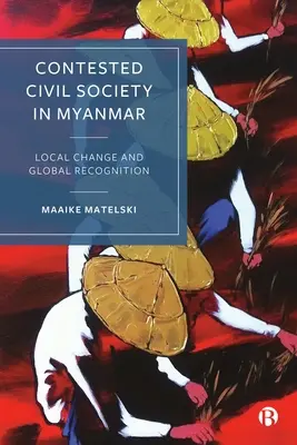 Versengő civil társadalom Mianmarban: Helyi változás és globális elismerés - Contested Civil Society in Myanmar: Local Change and Global Recognition