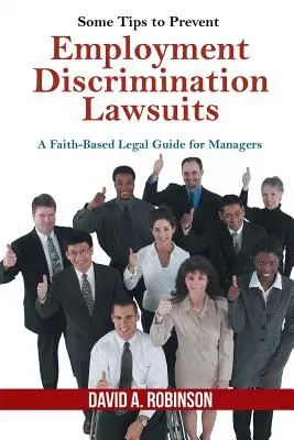 Néhány tipp a munkahelyi diszkriminációs perek megelőzésére: Jogi útmutató a vezetők számára - Some Tips to Prevent Employment Discrimination Lawsuits: A Faith-Based Legal Guide for Managers