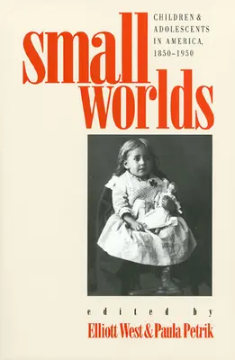 Kis világok: Gyermekek és serdülők Amerikában, 1850-1950 - Small Worlds: Children and Adolescents in America, 1850-1950