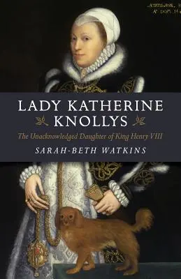 Lady Katherine Knollys: VIII. Henrik király ismeretlen lánya - Lady Katherine Knollys: The Unacknowledged Daughter of King Henry VIII