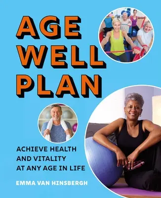 The Age Well Plan: Egészség és vitalitás minden életkorban - The Age Well Plan: Achieve Health and Vitality at Any Age