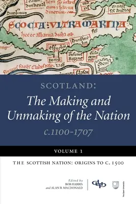 Skócia: A nemzet megteremtése és felbomlása 1100-1707 között: 1. kötet: A skót nemzet: C. 1500-ig. - Scotland: The Making and Unmaking of the Nation C.1100-1707: Volume 1: The Scottish Nation: Origins to C. 1500