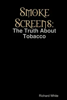 Smoke Screens: Az igazság a dohányzásról - Smoke Screens: The Truth About Tobacco